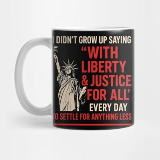 I Didn’t Grow Up Saying “With Liberty & Justice For All” — Patriotic American Satire Design Mug